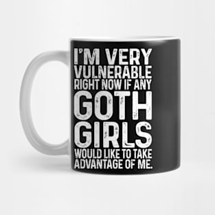 I'm Very Vulnerable Right Now If any goth girls would like to Take Advantage Of Me Mug